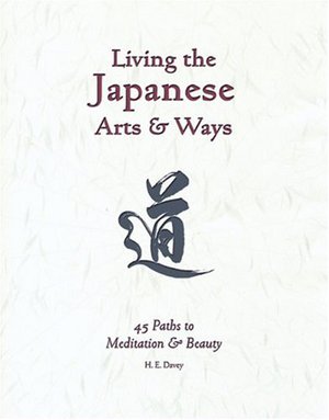 Living the Japanese Arts and Ways: 45 Paths to Meditation and Beauty